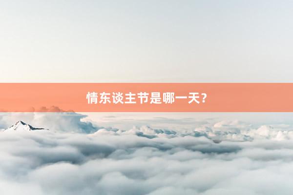 情东谈主节是哪一天？